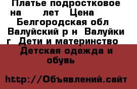 Платье подростковое на 8-10 лет › Цена ­ 400 - Белгородская обл., Валуйский р-н, Валуйки г. Дети и материнство » Детская одежда и обувь   